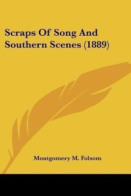 Scraps Of Song And Southern Scenes (1889)(English, Paperback, Folsom Montgomery M)