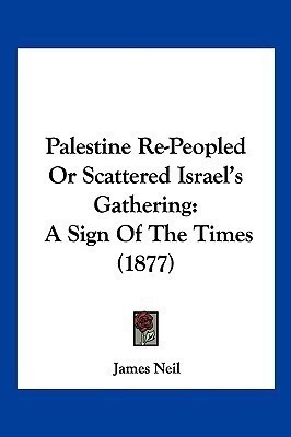 Palestine Re-Peopled Or Scattered Israel's Gathering(English, Paperback, Neil James)