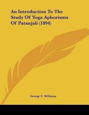 An Introduction To The Study Of Yoga Aphorisms Of Patanjali (1894)(English, Paperback, Williams George C)