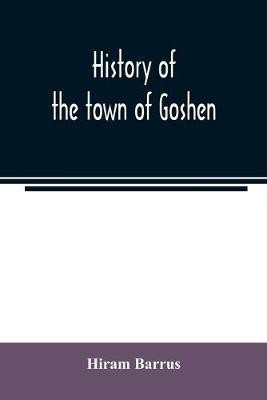 History of the town of Goshen, Hampshire County, Massachusetts, from its first settlement in 1761 to 1881, with family sketches(English, Paperback, Barrus Hiram)