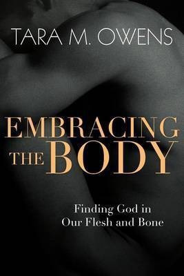 Embracing the Body - Finding God in Our Flesh and Bone(English, Paperback, Owens Tara M.)