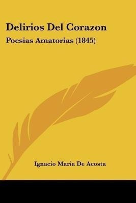 Delirios Del Corazon(Spanish, Paperback, De Acosta Ignacio Maria)