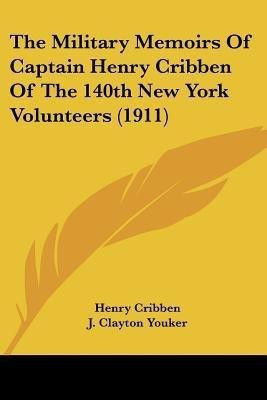 The Military Memoirs Of Captain Henry Cribben Of The 140th New York Volunteers (1911)(English, Paperback, Cribben Henry)