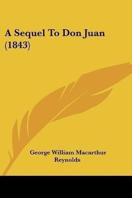 A Sequel To Don Juan (1843)(English, Paperback, Reynolds George William MacArthur)