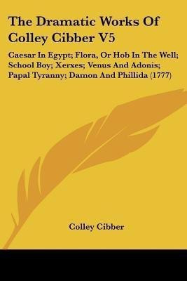 The Dramatic Works Of Colley Cibber V5(English, Paperback, Cibber Colley)