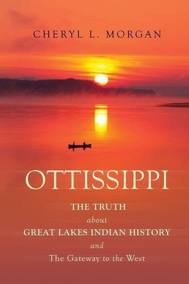 OTTISSIPPI THE TRUTH about GREAT LAKES INDIAN HISTORY and The Gateway to the West(English, Paperback, Morgan Cheryl L)