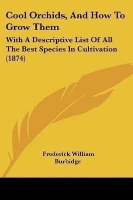 Cool Orchids, And How To Grow Them(English, Paperback, Burbidge Frederick William)