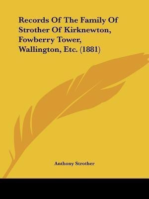 Records Of The Family Of Strother Of Kirknewton, Fowberry Tower, Wallington, Etc. (1881)(English, Paperback, Strother Anthony)