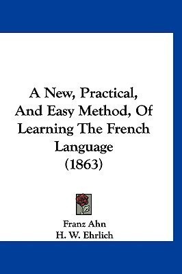 A New, Practical, And Easy Method, Of Learning The French Language (1863)(English, Paperback, Ahn Franz)