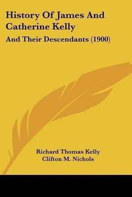History Of James And Catherine Kelly(English, Paperback, Kelly Richard Thomas)
