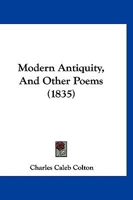Modern Antiquity, And Other Poems (1835)(English, Paperback, Colton Charles Caleb)
