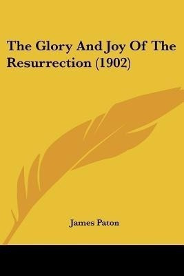 The Glory And Joy Of The Resurrection (1902)(English, Paperback, Paton James)