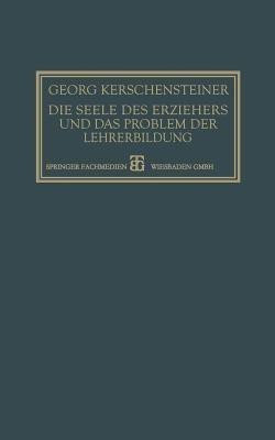 Die Seele des Erziehers und das Problem der Lehrerbildung(German, Paperback, Kerschensteiner Georg)