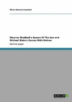 Maurice Shadbolt's Season Of The Jew and Michael Blake's Dances With Wolves(English, Paperback, Steinert-Lieschied Oliver)