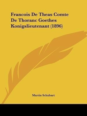 Francois De Theas Comte De Thoranc Goethes Konigslieutenant (1896)(German, Paperback, Schubart Martin)