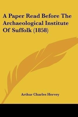 A Paper Read Before The Archaeological Institute Of Suffolk (1858)(English, Paperback, Hervey Arthur Charles)