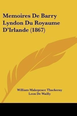 Memoires De Barry Lyndon Du Royaume D'Irlande (1867)(French, Paperback, Thackeray William Makepeace)