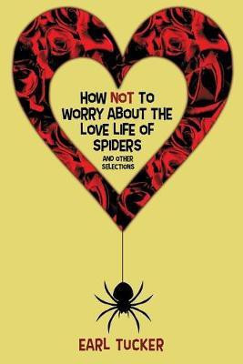 How Not to Worry About the Love Life of Spiders(English, Paperback, Tucker Earl)