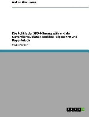 Die Politik der SPD-Fuhrung wahrend der Novemberrevolution und ihre Folgen(German, Paperback, Wiedermann Andreas)