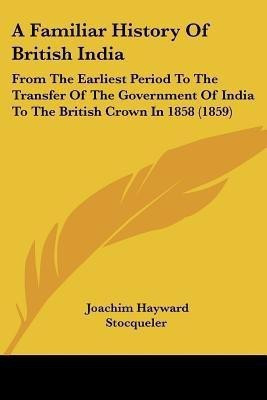 A Familiar History Of British India(English, Paperback, Stocqueler Joachim Hayward)