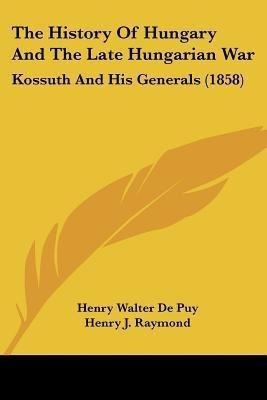 The History Of Hungary And The Late Hungarian War(English, Paperback, De Puy Henry Walter)