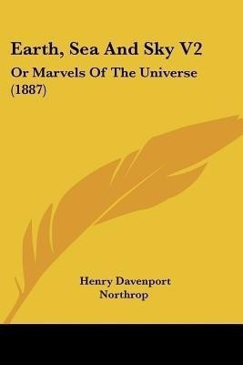 Earth, Sea And Sky V2(English, Paperback, Northrop Henry Davenport)