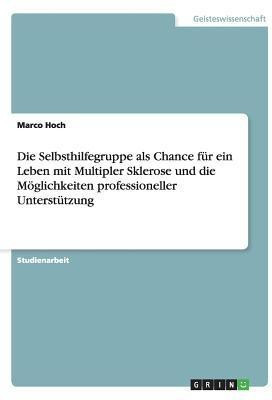 Die Selbsthilfegruppe als Chance fur ein Leben mit Multipler Sklerose und die Moeglichkeiten professioneller Unterstutzung(German, Paperback, Hoch Marco)