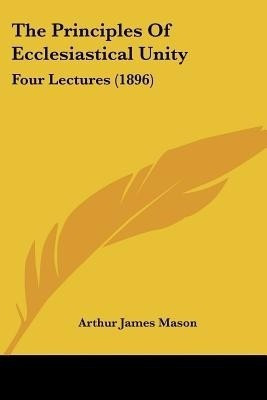 The Principles Of Ecclesiastical Unity(English, Paperback, Mason Arthur James)