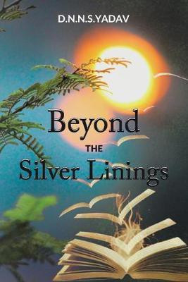 Beyond the Silver Linings(English, Paperback, D N N S Yadav)