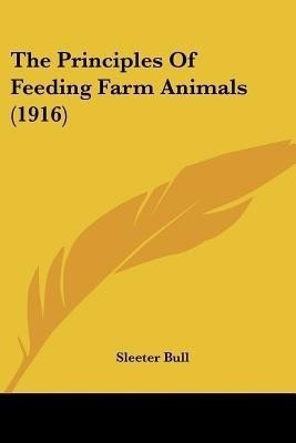 The Principles Of Feeding Farm Animals (1916)(English, Paperback, Bull Sleeter)