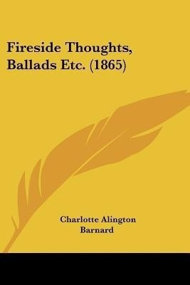 Fireside Thoughts, Ballads Etc. (1865)(English, Paperback, Barnard Charlotte Alington)