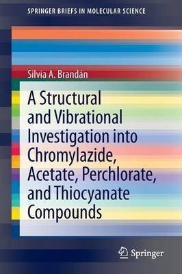 A Structural and Vibrational Investigation into Chromylazide, Acetate, Perchlorate, and Thiocyanate Compounds(English, Paperback, Brandan Silvia A.)
