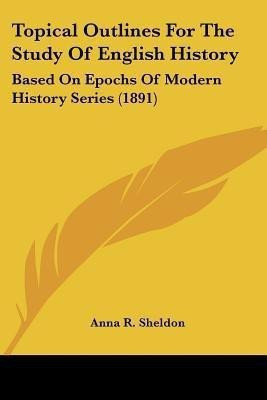 Topical Outlines For The Study Of English History(English, Paperback, Sheldon Anna R)