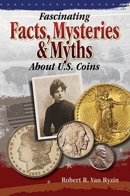 Fascinating Facts, Myths and Mysteries About U.S. Coins(English, Paperback, Ryzin Robert R.van)