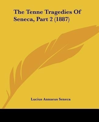 The Tenne Tragedies Of Seneca, Part 2 (1887)(English, Paperback, Seneca Lucius Annaeus)
