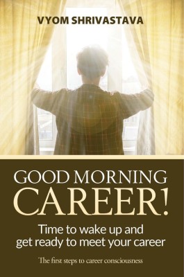 Good Morning Career! : Time to wake up and get ready to meet your career(Paperback, Vyom Shrivastava)