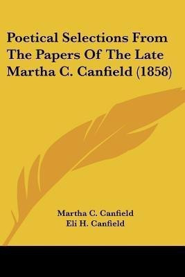 Poetical Selections From The Papers Of The Late Martha C. Canfield (1858)(English, Paperback, Canfield Martha C)