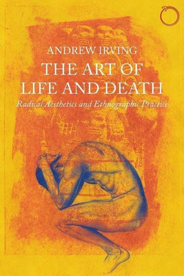 The Art of Life and Death - Radical Aesthetics and Ethnographic Practice(English, Paperback, Irving Andrew)
