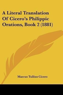 A Literal Translation Of Cicero's Philippic Orations, Book 2 (1881)(English, Paperback, Cicero Marcus Tullius)