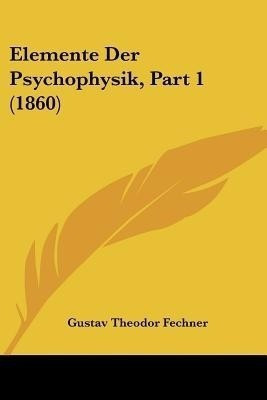 Elemente Der Psychophysik, Part 1 (1860)(German, Paperback, Fechner Gustav Theodor)