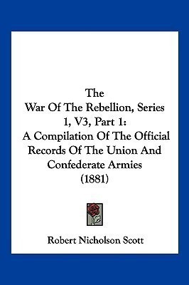 The War Of The Rebellion, Series 1, V3, Part 1(English, Paperback, Scott Robert Nicholson)