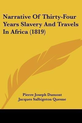 Narrative of Thirty-Four Years Slavery and Travels in Africa (1819)(English, Paperback, Dumont Pierre-Joseph)