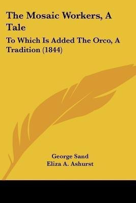 The Mosaic Workers, A Tale(English, Paperback, Sand George Title pse)