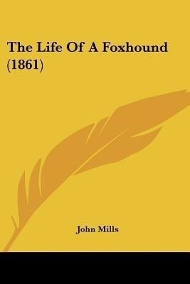 The Life Of A Foxhound (1861)(English, Paperback, Mills John)
