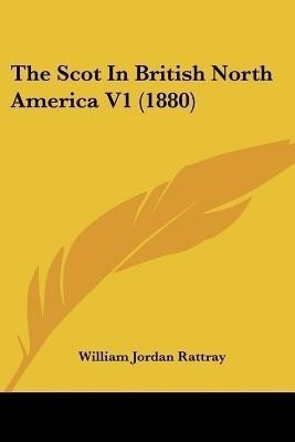 The Scot In British North America V1 (1880)(English, Paperback, Rattray William Jordan)