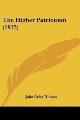 The Higher Patriotism (1915)(English, Paperback, Hibben John Grier)