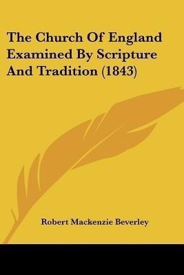 The Church Of England Examined By Scripture And Tradition (1843)(English, Paperback, Beverley Robert MacKenzie)