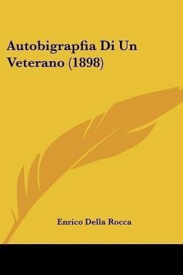 Autobigrapfia Di Un Veterano (1898)(Italian, Paperback, Della Rocca Enrico)