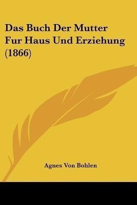 Das Buch Der Mutter Fur Haus Und Erziehung (1866)(German, Paperback, unknown)