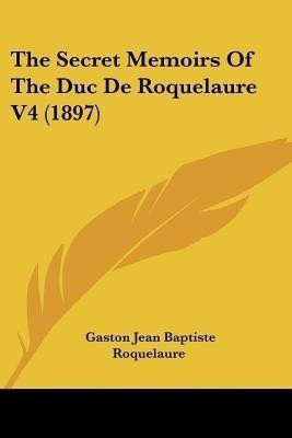 The Secret Memoirs Of The Duc De Roquelaure V4 (1897)(English, Paperback, Roquelaure Gaston Jean Baptiste)